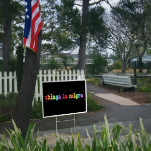 Chinga La Migra, Anti Trump Immigration Yard Sign