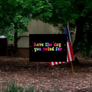 Have The Day You Voted For, Anti Christian Nationalism MAGA Trump Fascism Yard Signs