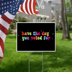 Have The Day You Voted For, Anti Christian Nationalism MAGA Trump Fascism Yard Signs