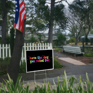 Have The Day You Voted For, Anti Christian Nationalism MAGA Trump Fascism Yard Signs