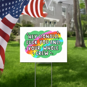 Hey Donald Fuck You And Your Whole Crew Yard Sign