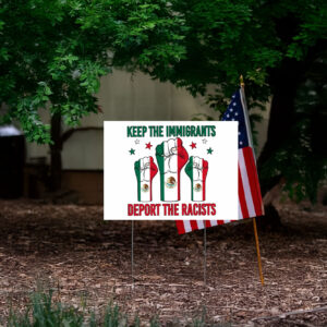 Keep The Immigrants Deport The Racists, Mexico Anti Trump Yard Sign