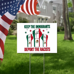 Keep The Immigrants Deport The Racists, Mexico Anti Trump Yard Sign