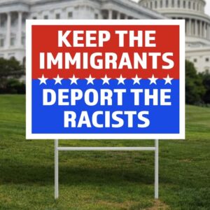 Keep The Immigrants Deport The Racists Sign