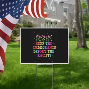 Keep The Immigrants Deport The Racists Yard Signs