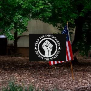 Keep the Immigrants Deport the Racists, Human Rights Yard Sign