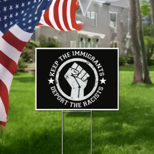 Keep the Immigrants Deport the Racists, Human Rights Yard Sign