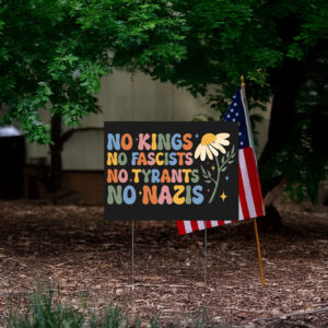 No Kings No Fascists No Tyrants No Nazis, Anti Trump Yard Sign