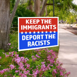 Keep The Immigrants Deport The Racists Yard Sign
